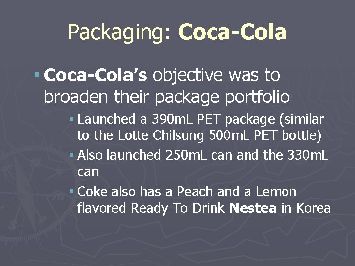 Packaging: Coca-Cola § Coca-Cola’s objective was to broaden their package portfolio § Launched a