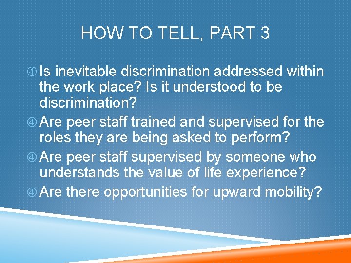 HOW TO TELL, PART 3 Is inevitable discrimination addressed within the work place? Is