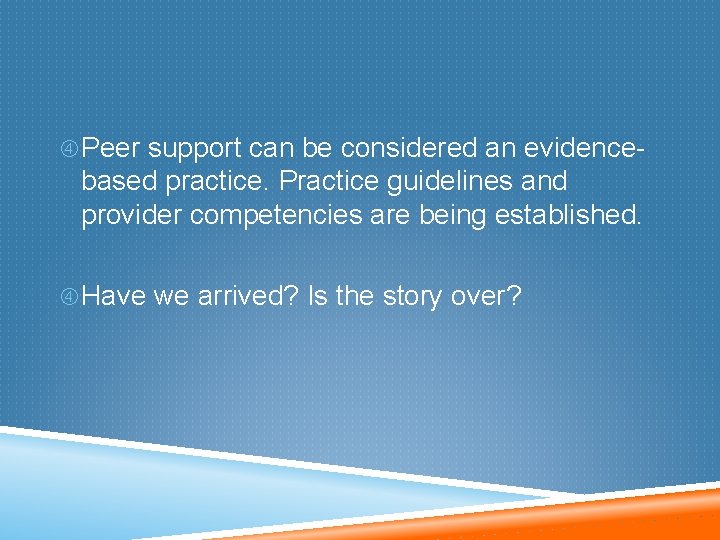  Peer support can be considered an evidence- based practice. Practice guidelines and provider