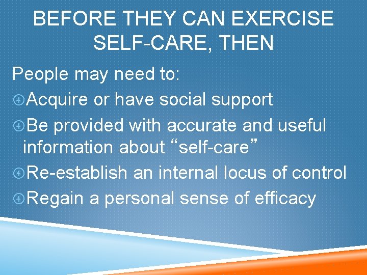 BEFORE THEY CAN EXERCISE SELF-CARE, THEN People may need to: Acquire or have social