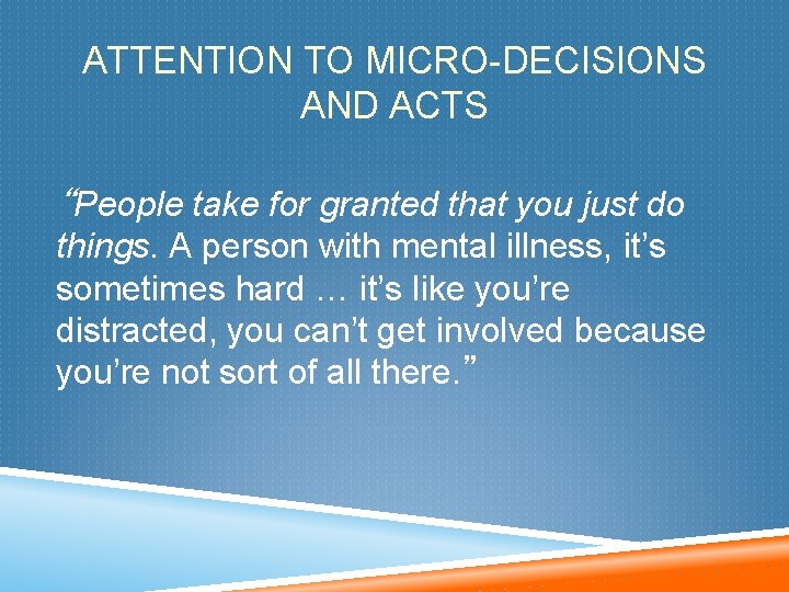 ATTENTION TO MICRO-DECISIONS AND ACTS “People take for granted that you just do things.