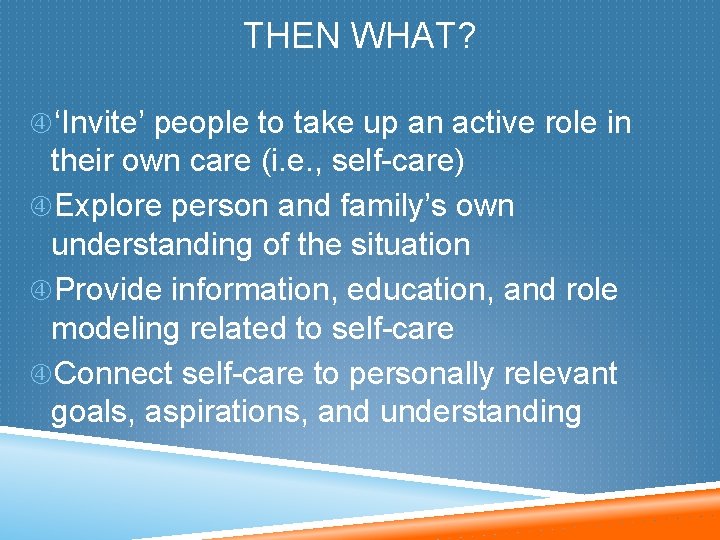 THEN WHAT? ‘Invite’ people to take up an active role in their own care
