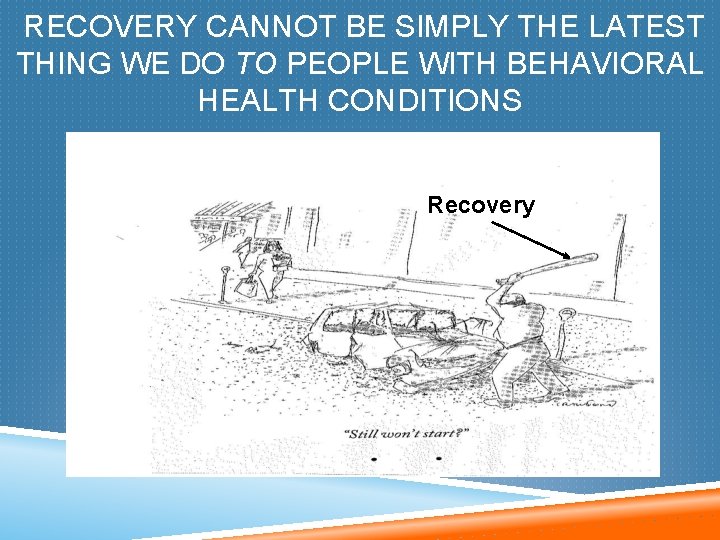 RECOVERY CANNOT BE SIMPLY THE LATEST THING WE DO TO PEOPLE WITH BEHAVIORAL HEALTH