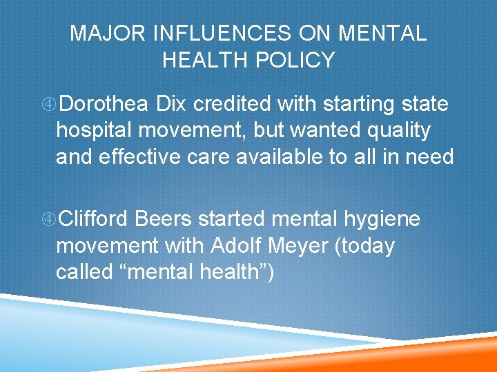 MAJOR INFLUENCES ON MENTAL HEALTH POLICY Dorothea Dix credited with starting state hospital movement,