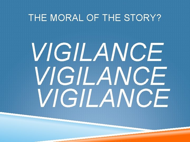 THE MORAL OF THE STORY? VIGILANCE 