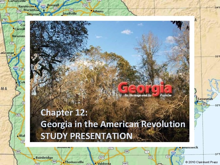 Chapter 12: Georgia in the American Revolution STUDY PRESENTATION © 2010 Clairmont Press 