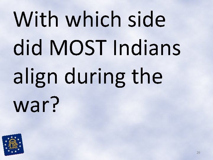 With which side did MOST Indians align during the war? 29 