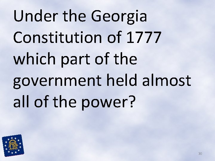 Under the Georgia Constitution of 1777 which part of the government held almost all