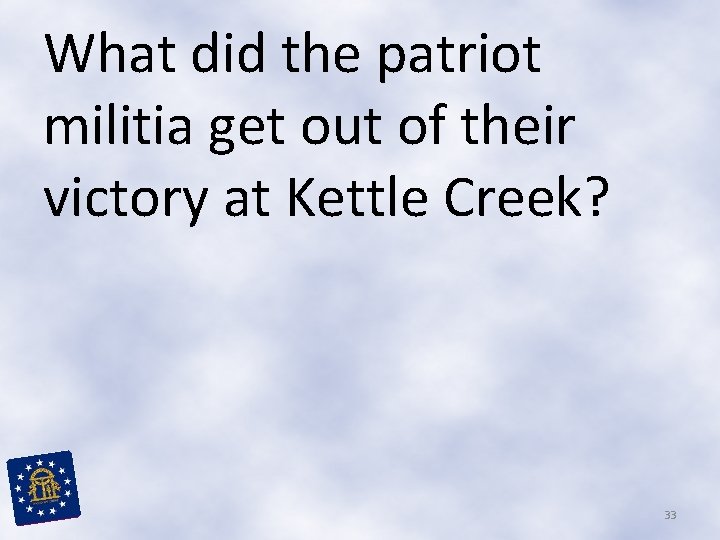 What did the patriot militia get out of their victory at Kettle Creek? 33