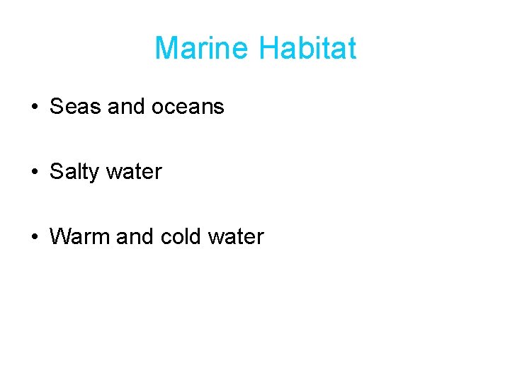 Marine Habitat • Seas and oceans • Salty water • Warm and cold water