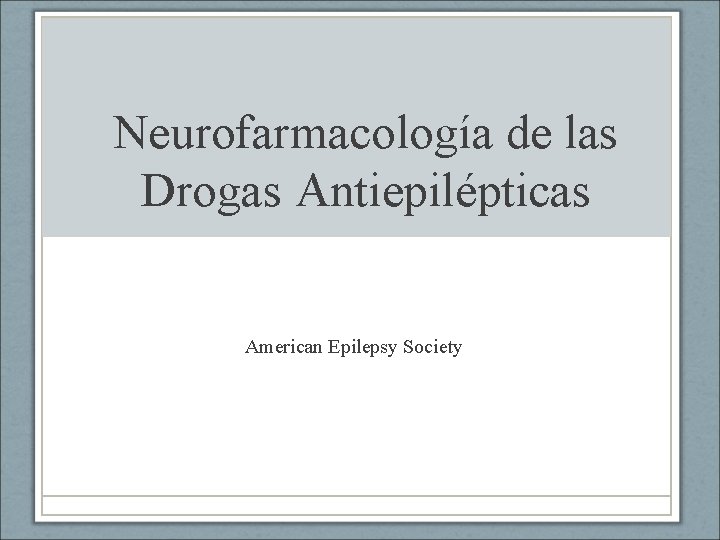 Neurofarmacología de las Drogas Antiepilépticas American Epilepsy Society 