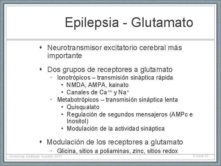 Epilepsia - Glutamato Neurotransmisor excitatorio cerebral más importante Dos grupos de receptores a glutamato