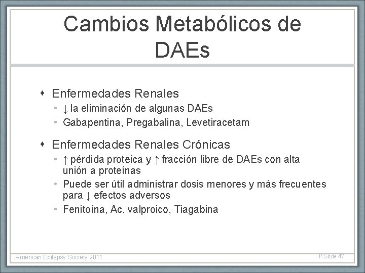 Cambios Metabólicos de DAEs Enfermedades Renales • ↓ la eliminación de algunas DAEs •