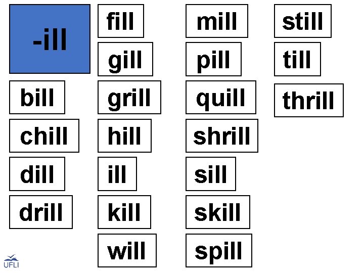  fill mill still gill pill till bill grill chill quill thrill shrill dill