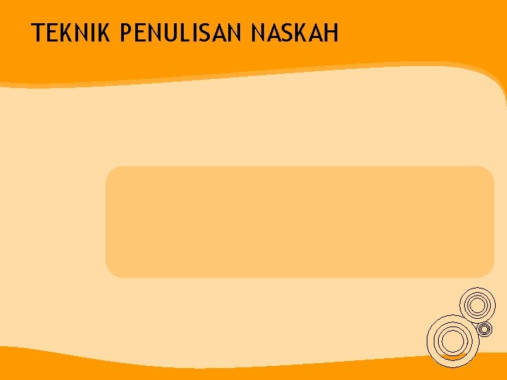 TEKNIK PENULISAN NASKAH TEKNIK PENULISAN NASKAH