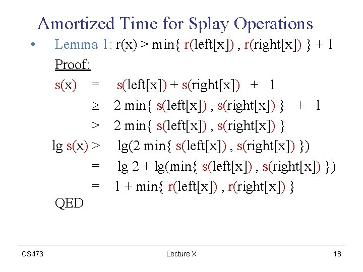 Amortized Time for Splay Operations • CS 473 Lemma 1: r(x) > min{ r(left[x])