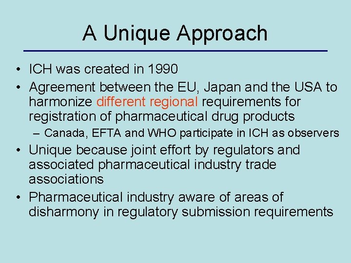 A Unique Approach • ICH was created in 1990 • Agreement between the EU,
