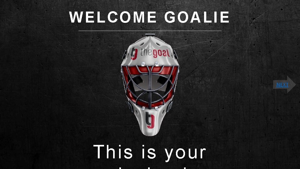 WELCOME GOALIE NEXT This is your 