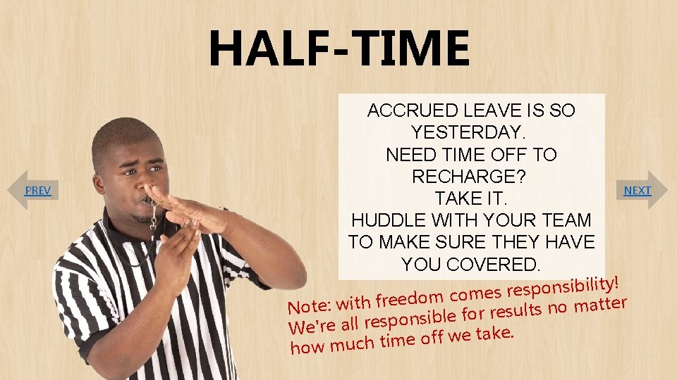 HALF-TIME PREV ACCRUED LEAVE IS SO YESTERDAY. NEED TIME OFF TO RECHARGE? TAKE IT.