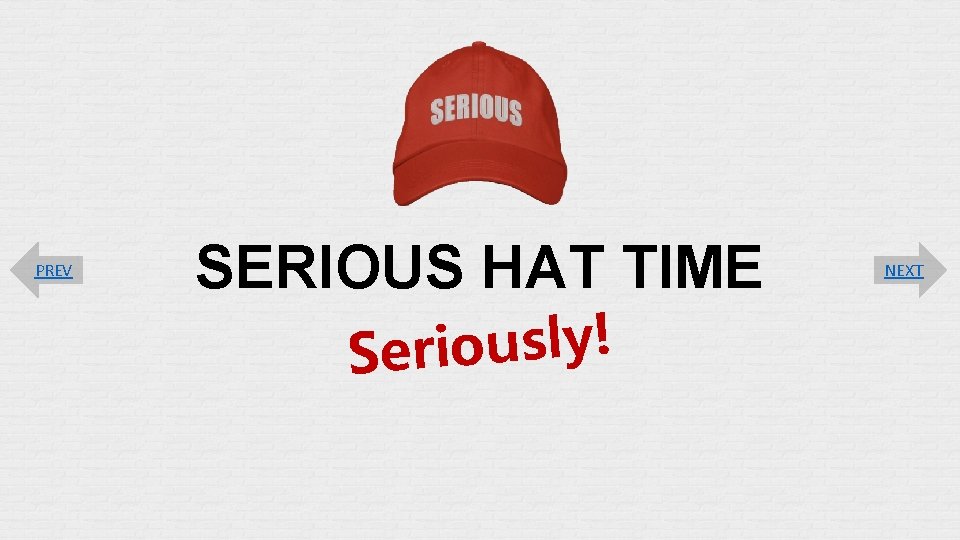 PREV SERIOUS HAT TIME ! y l s u o i Ser NEXT 