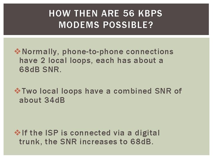 HOW THEN ARE 56 KBPS MODEMS POSSIBLE? v Normally, phone-to-phone connections have 2 local