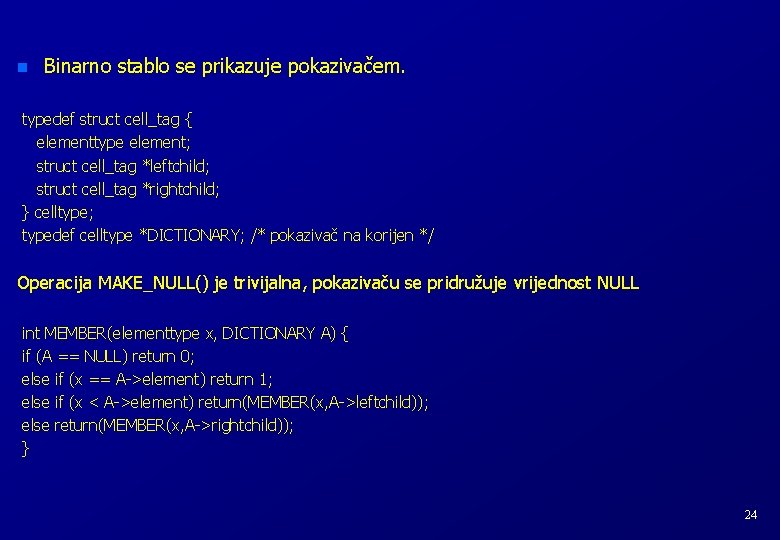 n Binarno stablo se prikazuje pokazivačem. typedef struct cell_tag { elementtype element; struct cell_tag