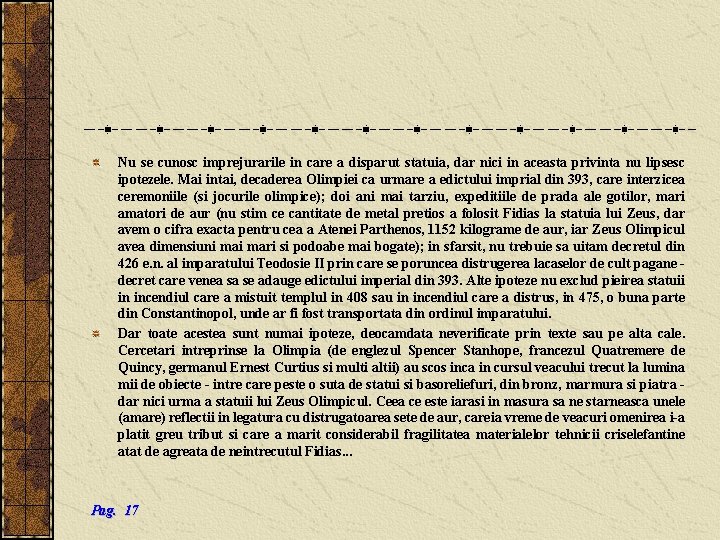 Nu se cunosc imprejurarile in care a disparut statuia, dar nici in aceasta privinta