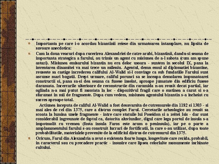 Importanta pe care i-o acordau bizantinii reiese din urmatoarea intamplare, nu lipsita de savoare