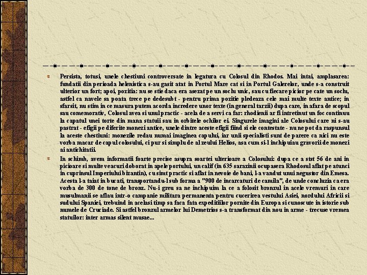 Persista, totusi, unele chestiuni controversate in legatura cu Colosul din Rhodos. Mai intai, amplasarea: