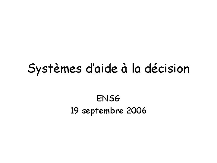 Systèmes d’aide à la décision ENSG 19 septembre 2006 