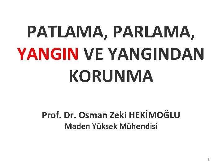 PATLAMA, PARLAMA, YANGIN VE YANGINDAN KORUNMA Prof. Dr. Osman Zeki HEKİMOĞLU Maden Yüksek Mühendisi