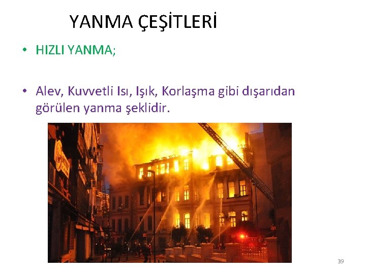  YANMA ÇEŞİTLERİ • HIZLI YANMA; • Alev, Kuvvetli Isı, Işık, Korlaşma gibi dışarıdan