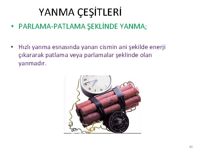  YANMA ÇEŞİTLERİ • PARLAMA-PATLAMA ŞEKLİNDE YANMA; • Hızlı yanma esnasında yanan cismin ani