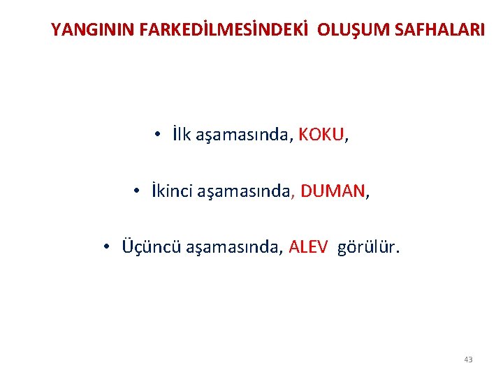 YANGININ FARKEDİLMESİNDEKİ OLUŞUM SAFHALARI • İlk aşamasında, KOKU, • İkinci aşamasında, DUMAN, • Üçüncü