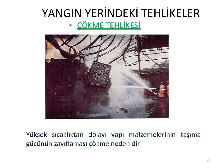  YANGIN YERİNDEKİ TEHLİKELER • ÇÖKME TEHLİKESİ Yüksek sıcaklıktan dolayı yapı malzemelerinin taşıma gücünün