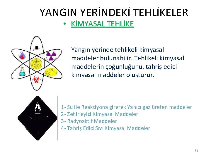  YANGIN YERİNDEKİ TEHLİKELER • KİMYASAL TEHLİKE Yangın yerinde tehlikeli kimyasal maddeler bulunabilir. Tehlikeli