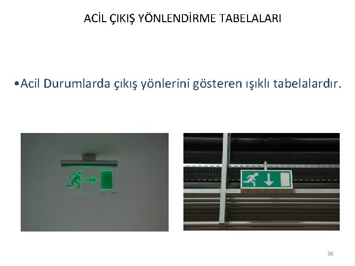 ACİL ÇIKIŞ YÖNLENDİRME TABELALARI • Acil Durumlarda çıkış yönlerini gösteren ışıklı tabelalardır. 96 