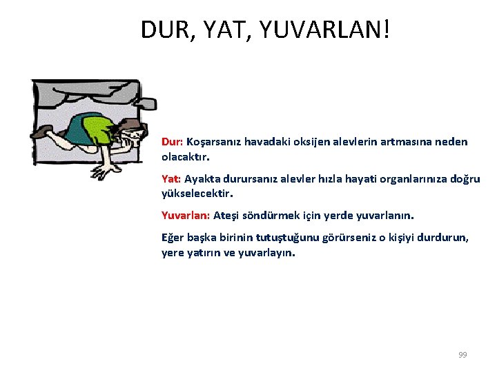  DUR, YAT, YUVARLAN! Dur: Koşarsanız havadaki oksijen alevlerin artmasına neden olacaktır. Yat: Ayakta