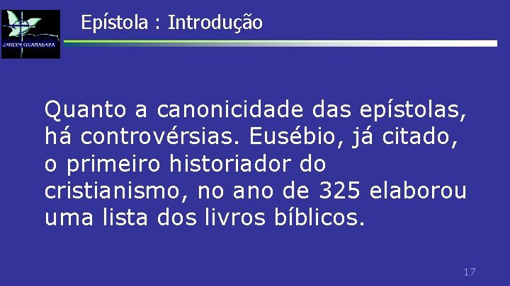 Epístola : Introdução Quanto a canonicidade das epístolas, há controvérsias. Eusébio, já citado, o Epístola : Introdução Quanto a canonicidade das epístolas, há controvérsias. Eusébio, já citado, o
