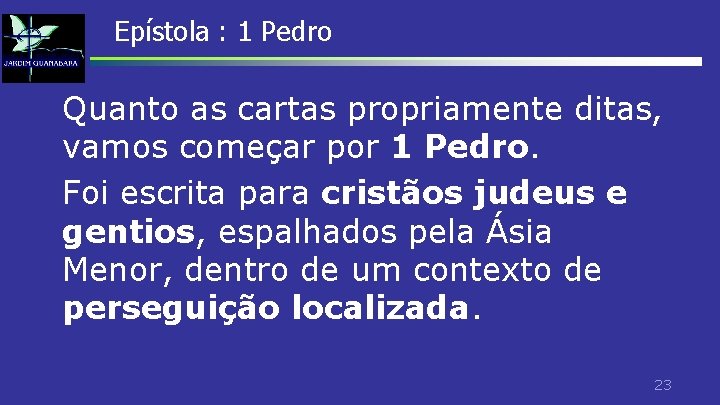 Epístola : 1 Pedro Quanto as cartas propriamente ditas, vamos começar por 1 Pedro. Epístola : 1 Pedro Quanto as cartas propriamente ditas, vamos começar por 1 Pedro.