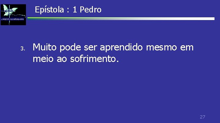 Epístola : 1 Pedro 3. Muito pode ser aprendido mesmo em meio ao sofrimento. Epístola : 1 Pedro 3. Muito pode ser aprendido mesmo em meio ao sofrimento.