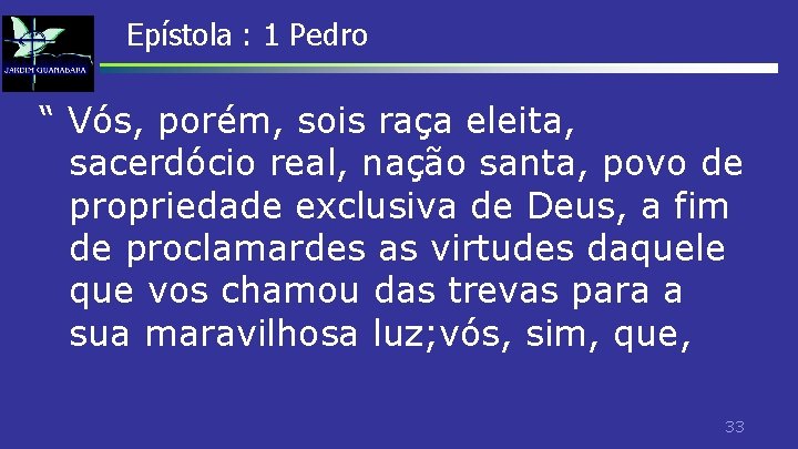 Epístola : 1 Pedro “ Vós, porém, sois raça eleita, sacerdócio real, nação santa, Epístola : 1 Pedro “ Vós, porém, sois raça eleita, sacerdócio real, nação santa,