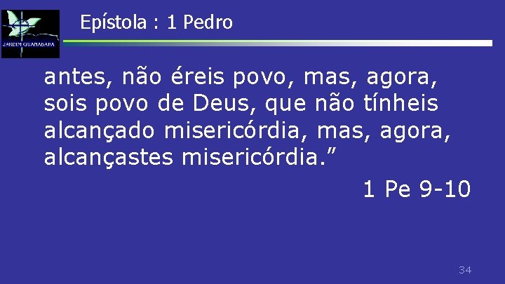 Epístola : 1 Pedro antes, não éreis povo, mas, agora, sois povo de Deus, Epístola : 1 Pedro antes, não éreis povo, mas, agora, sois povo de Deus,