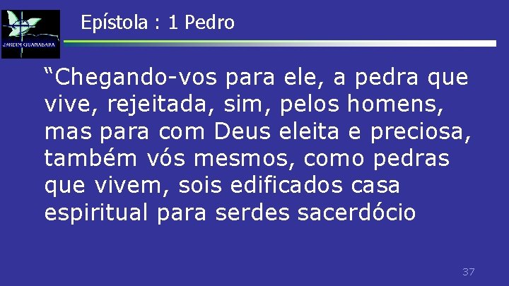 Epístola : 1 Pedro “Chegando-vos para ele, a pedra que vive, rejeitada, sim, pelos Epístola : 1 Pedro “Chegando-vos para ele, a pedra que vive, rejeitada, sim, pelos