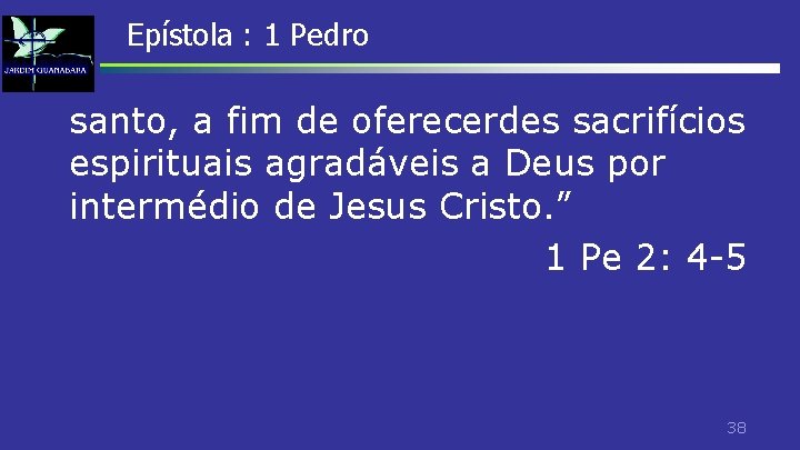 Epístola : 1 Pedro santo, a fim de oferecerdes sacrifícios espirituais agradáveis a Deus Epístola : 1 Pedro santo, a fim de oferecerdes sacrifícios espirituais agradáveis a Deus