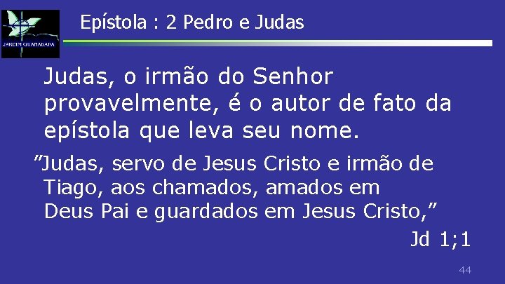 Epístola : 2 Pedro e Judas, o irmão do Senhor provavelmente, é o autor Epístola : 2 Pedro e Judas, o irmão do Senhor provavelmente, é o autor
