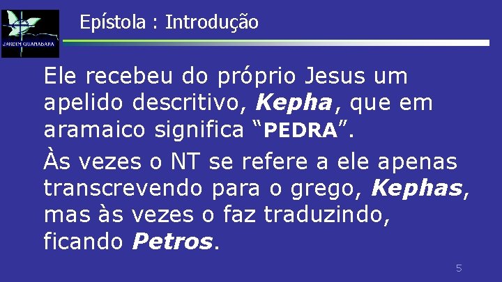 Epístola : Introdução Ele recebeu do próprio Jesus um apelido descritivo, Kepha, que em Epístola : Introdução Ele recebeu do próprio Jesus um apelido descritivo, Kepha, que em