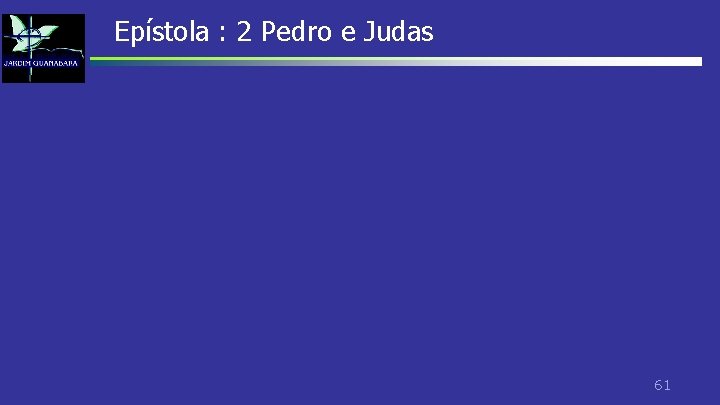 Epístola : 2 Pedro e Judas 61 Epístola : 2 Pedro e Judas 61