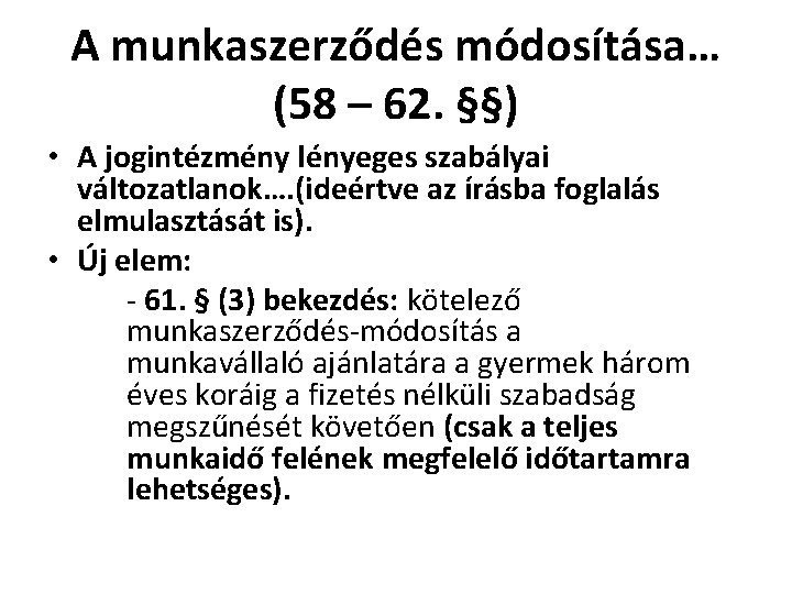 A munkaszerződés módosítása… (58 – 62. §§) • A jogintézmény lényeges szabályai változatlanok…. (ideértve A munkaszerződés módosítása… (58 – 62. §§) • A jogintézmény lényeges szabályai változatlanok…. (ideértve