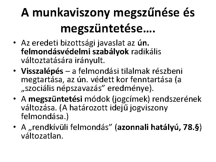 A munkaviszony megszűnése és megszüntetése…. • Az eredeti bizottsági javaslat az ún. felmondásvédelmi szabályok A munkaviszony megszűnése és megszüntetése…. • Az eredeti bizottsági javaslat az ún. felmondásvédelmi szabályok
